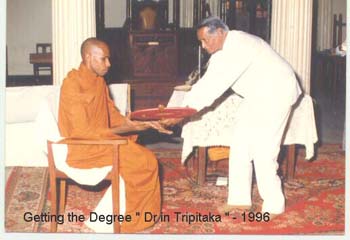 1996 - Getting the (Tripitakacharya ( Dr in Tripika) Degree at Vidyodaya in colombo